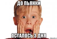 до пьянки осталось 3 дня