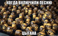 когда включили песню цыгана