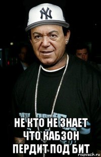  не кто не знает что кабзон пердит под бит