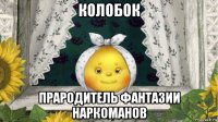 колобок прародитель фантазии наркоманов