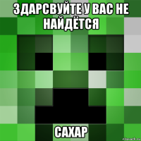 здарсвуйте у вас не найдётся сахар