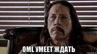  oml умеет ждать