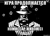игра продолжается комиссар живой(с) паша