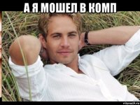 а я мошел в комп 