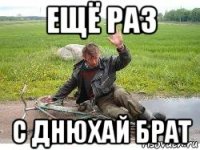ещё раз с днюхай брат