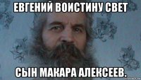 евгений воистину свет сын макара алексеев.