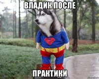 владик после практики