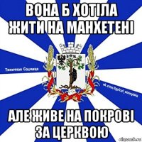 вона б хотіла жити на манхетені але живе на покрові за церквою