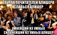 группа почитателей алишера славься алишер умнейший из умных сильнейший из умных алишер