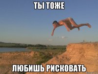 ты тоже любишь рисковать
