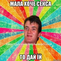 мала хоче секса то дай їй