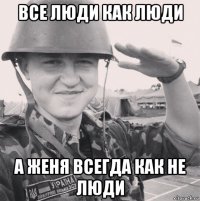 все люди как люди а женя всегда как не люди