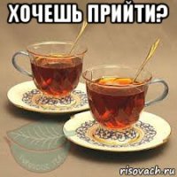 хочешь прийти? 