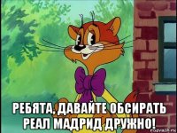  ребята, давайте обсирать реал мадрид дружно!