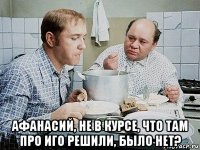  афанасий, не в курсе, что там про иго решили, было нет?