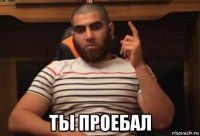  ты проебал