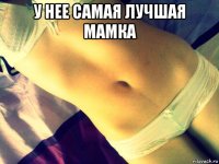 у нее самая лучшая мамка 