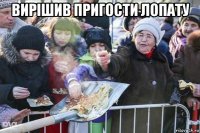 вирішив пригости лопату 