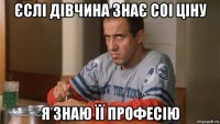єслі дівчина знає соі ціну я знаю її професію
