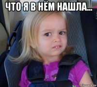 что я в нём нашла... 
