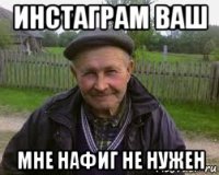 инстаграм ваш мне нафиг не нужен