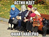астик идет фанат наверно
