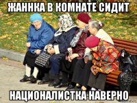 жаннка в комнате сидит националистка наверно