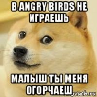 в angry birds не играешь малыш ты меня огорчаеш