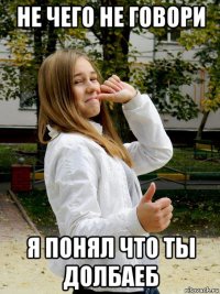 не чего не говори я понял что ты долбаеб
