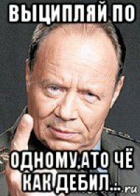 выципляй по одному,ато чё как дебил...