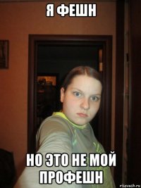 я фешн но это не мой профешн