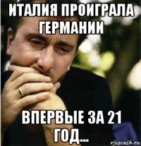италия проиграла германии впервые за 21 год...