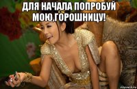 для начала попробуй мою,горошницу! 