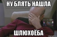 ну блять нашла шлюхоёба