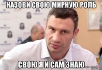 назови свою мирную роль свою я и сам знаю
