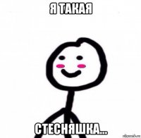 я такая стесняшка...