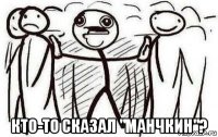  кто-то сказал "манчкин"?