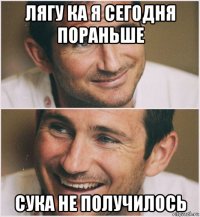 лягу ка я сегодня пораньше сука не получилось
