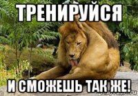 тренируйся и сможешь так же!