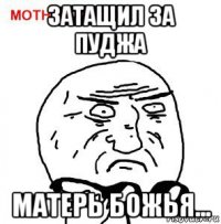 затащил за пуджа матерь божья...