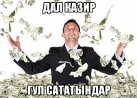дал казир гул сататындар
