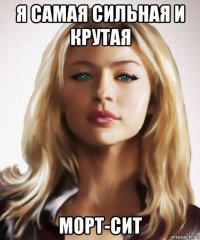 я самая сильная и крутая морт-сит