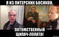 я из питерских босяков, потомственный щипач-лопата!