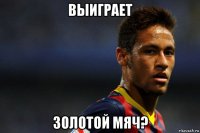 выиграет золотой мяч?