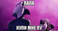папа купи мне пу