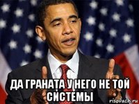  да граната у него не той системы