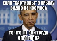если "бастионы" в крыму видно из космоса то что же они тогда спрятали?