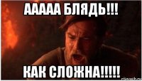 ааааа блядь!!! как сложна!!!!!