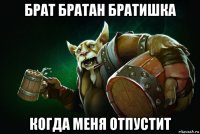 брат братан братишка когда меня отпустит