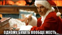  одному бухать вообще жесть...